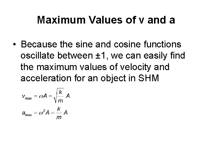 Maximum Values of v and a • Because the sine and cosine functions oscillate