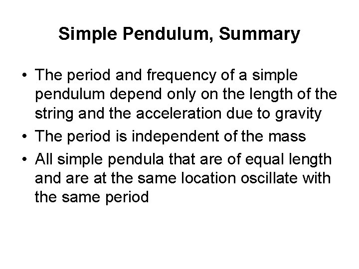 Simple Pendulum, Summary • The period and frequency of a simple pendulum depend only