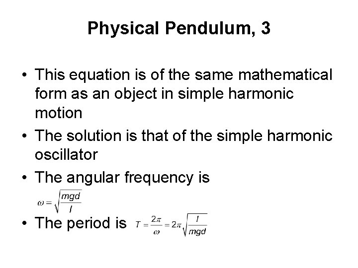 Physical Pendulum, 3 • This equation is of the same mathematical form as an