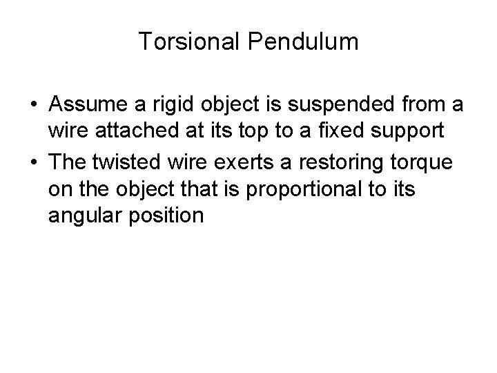 Torsional Pendulum • Assume a rigid object is suspended from a wire attached at