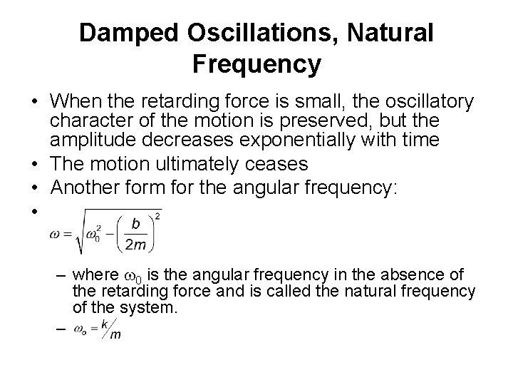 Damped Oscillations, Natural Frequency • When the retarding force is small, the oscillatory character