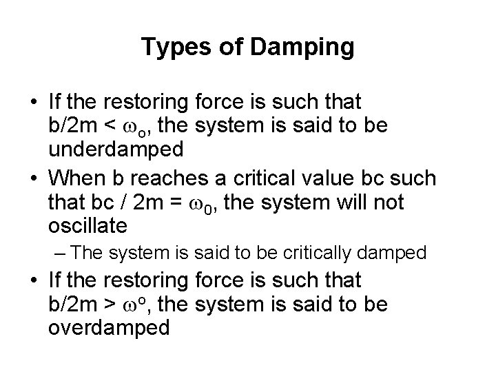 Types of Damping • If the restoring force is such that b/2 m <
