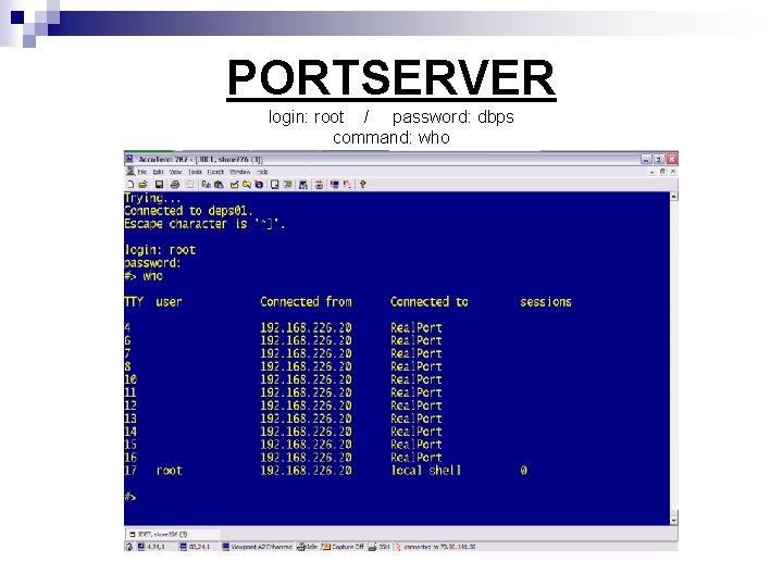 PORTSERVER login: root / password: dbps command: who 