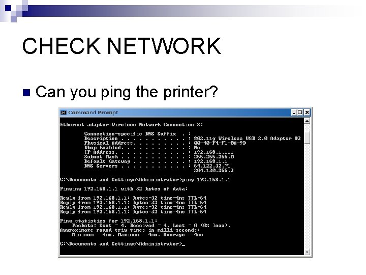 CHECK NETWORK n Can you ping the printer? 