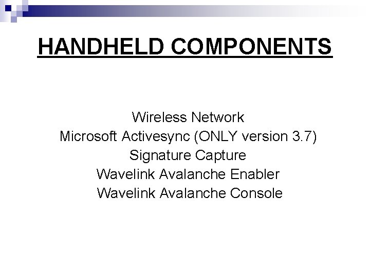 HANDHELD COMPONENTS Wireless Network Microsoft Activesync (ONLY version 3. 7) Signature Capture Wavelink Avalanche