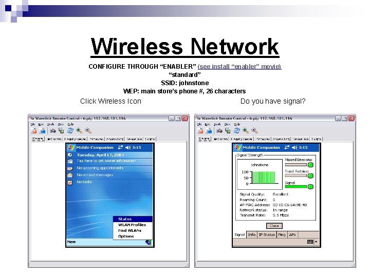 Wireless Network CONFIGURE THROUGH “ENABLER” (see install “enabler” movie) “standard” SSID: johnstone WEP: main