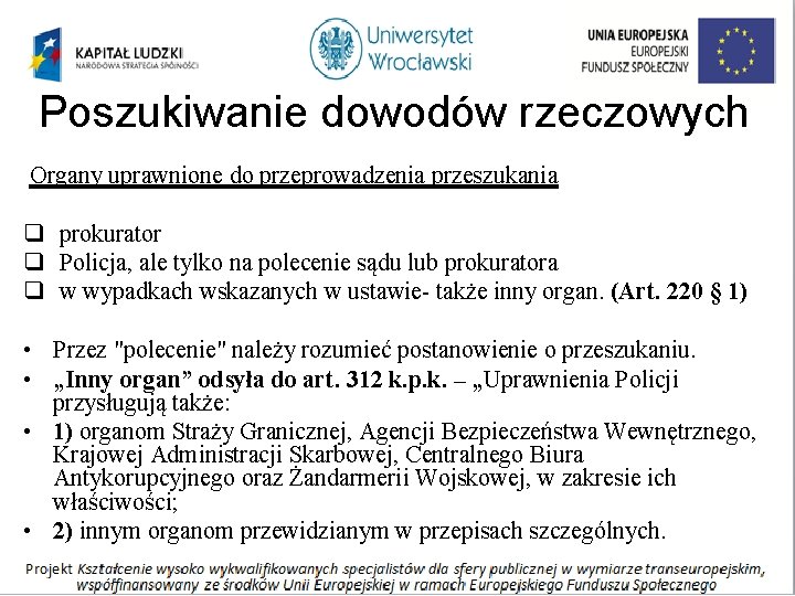 Poszukiwanie dowodów rzeczowych Organy uprawnione do przeprowadzenia przeszukania q prokurator q Policja, ale tylko