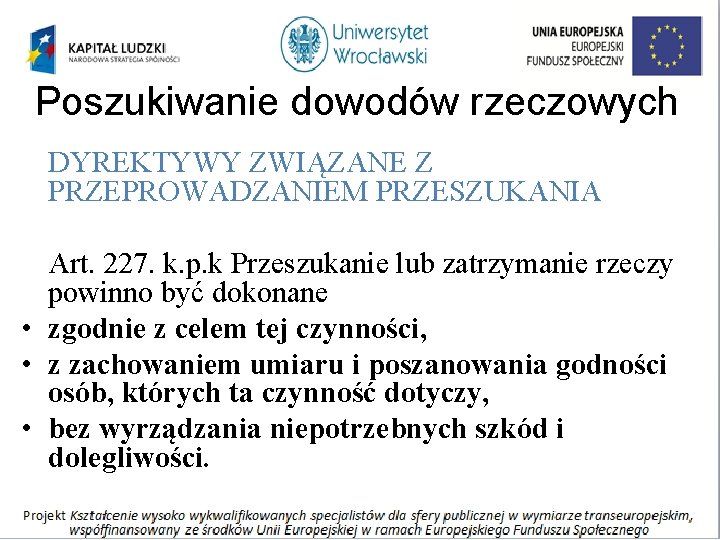 Poszukiwanie dowodów rzeczowych DYREKTYWY ZWIĄZANE Z PRZEPROWADZANIEM PRZESZUKANIA Art. 227. k. p. k Przeszukanie