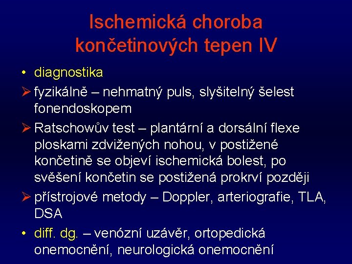 Ischemická choroba končetinových tepen IV • diagnostika Ø fyzikálně – nehmatný puls, slyšitelný šelest