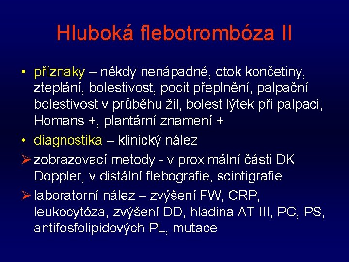 Hluboká flebotrombóza II • příznaky – někdy nenápadné, otok končetiny, zteplání, bolestivost, pocit přeplnění,