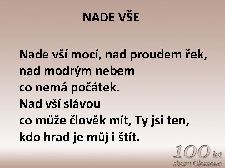 NADE VŠE Nade vší mocí, nad proudem řek, nad modrým nebem co nemá počátek.