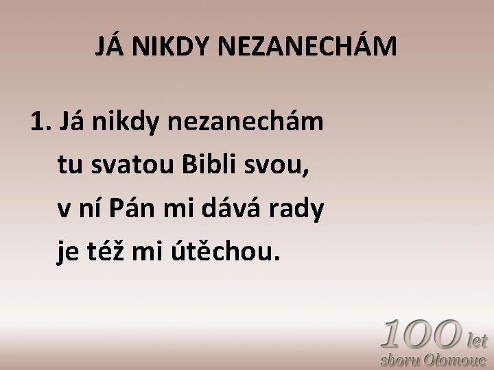 JÁ NIKDY NEZANECHÁM 1. Já nikdy nezanechám tu svatou Bibli svou, v ní Pán