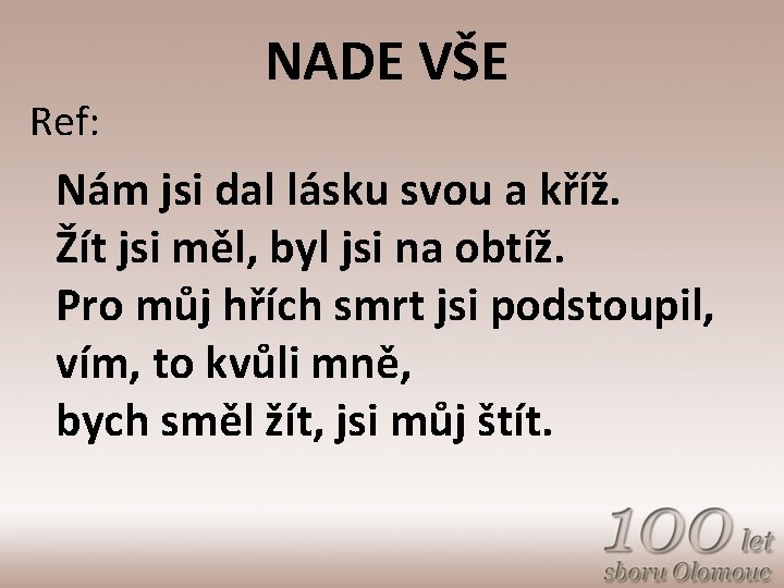 Ref: NADE VŠE Nám jsi dal lásku svou a kříž. Žít jsi měl, byl