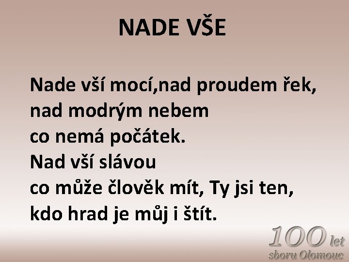 NADE VŠE Nade vší mocí, nad proudem řek, nad modrým nebem co nemá počátek.