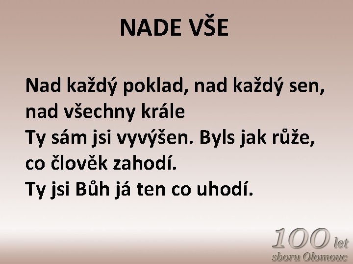 NADE VŠE Nad každý poklad, nad každý sen, nad všechny krále Ty sám jsi