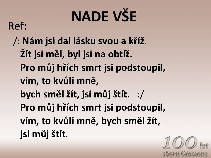 Ref: NADE VŠE /: Nám jsi dal lásku svou a kříž. Žít jsi měl,