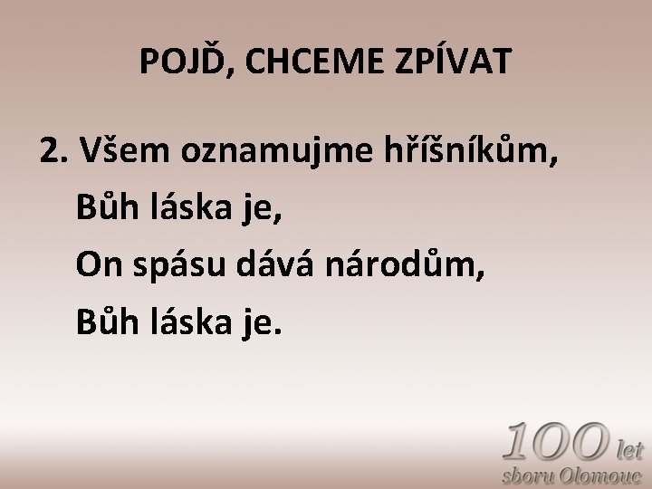 POJĎ, CHCEME ZPÍVAT 2. Všem oznamujme hříšníkům, Bůh láska je, On spásu dává národům,