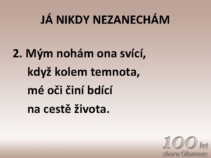 JÁ NIKDY NEZANECHÁM 2. Mým nohám ona svící, když kolem temnota, mé oči činí