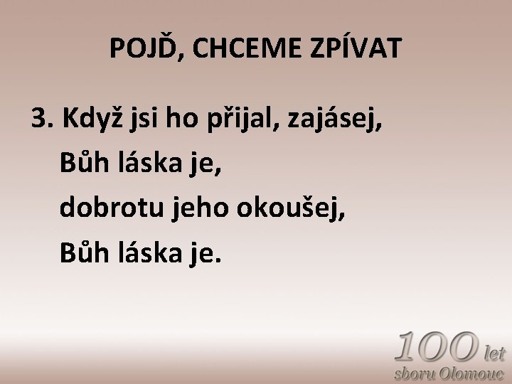 POJĎ, CHCEME ZPÍVAT 3. Když jsi ho přijal, zajásej, Bůh láska je, dobrotu jeho
