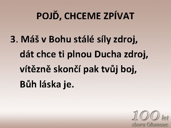 POJĎ, CHCEME ZPÍVAT 3. Máš v Bohu stálé síly zdroj, dát chce ti plnou