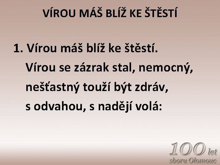 VÍROU MÁŠ BLÍŽ KE ŠTĚSTÍ 1. Vírou máš blíž ke štěstí. Vírou se zázrak