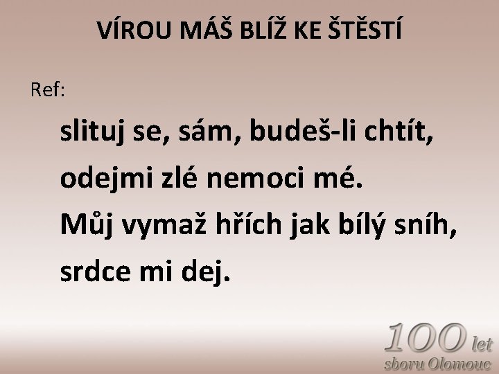 VÍROU MÁŠ BLÍŽ KE ŠTĚSTÍ Ref: slituj se, sám, budeš-li chtít, odejmi zlé nemoci
