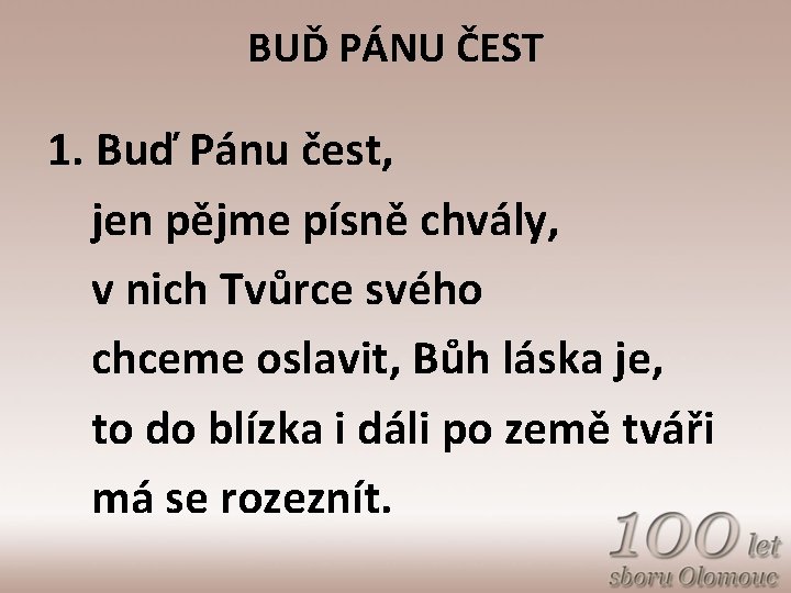 BUĎ PÁNU ČEST 1. Buď Pánu čest, jen pějme písně chvály, v nich Tvůrce