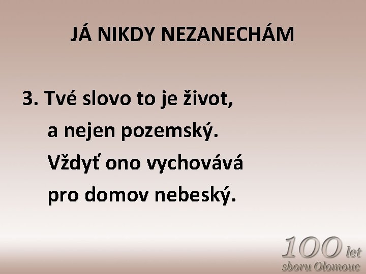 JÁ NIKDY NEZANECHÁM 3. Tvé slovo to je život, a nejen pozemský. Vždyť ono