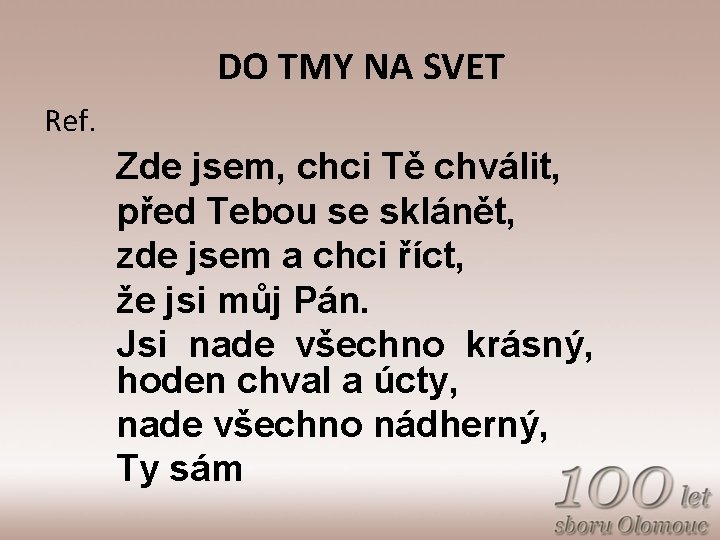 DO TMY NA SVET Ref. Zde jsem, chci Tě chválit, před Tebou se sklánět,