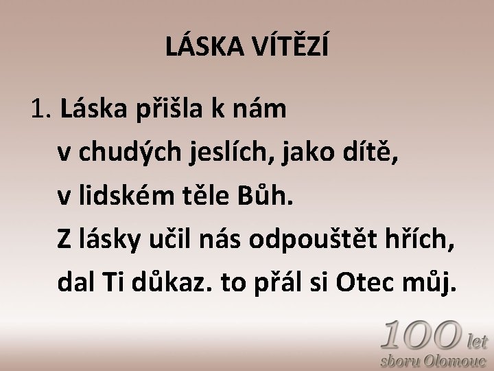 LÁSKA VÍTĚZÍ 1. Láska přišla k nám v chudých jeslích, jako dítě, v lidském