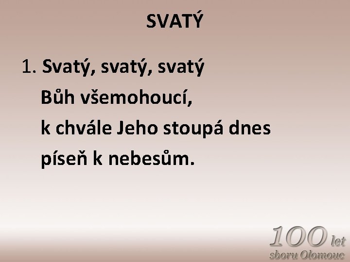 SVATÝ 1. Svatý, svatý Bůh všemohoucí, k chvále Jeho stoupá dnes píseň k nebesům.