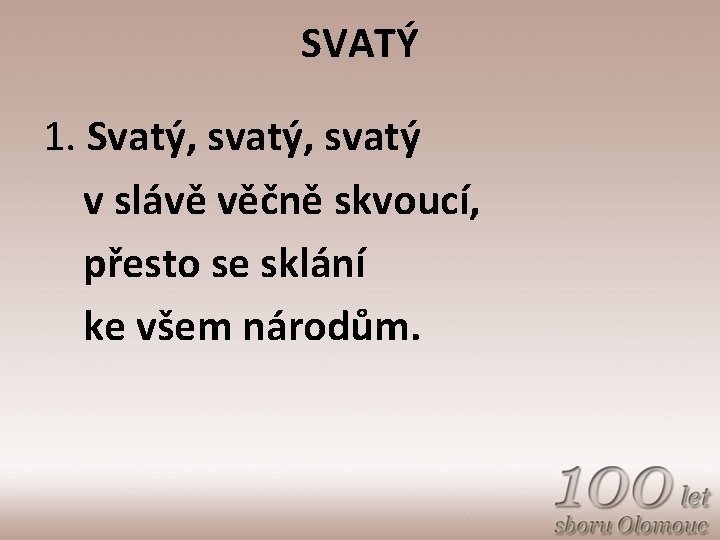 SVATÝ 1. Svatý, svatý v slávě věčně skvoucí, přesto se sklání ke všem národům.
