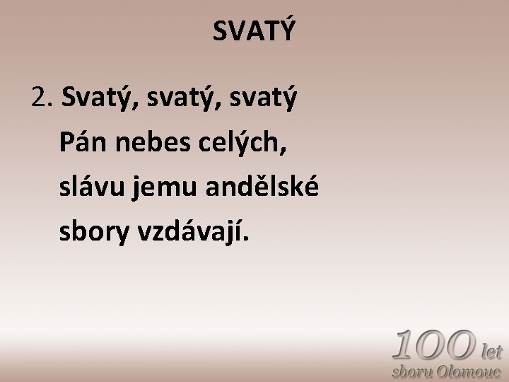 SVATÝ 2. Svatý, svatý Pán nebes celých, slávu jemu andělské sbory vzdávají. 