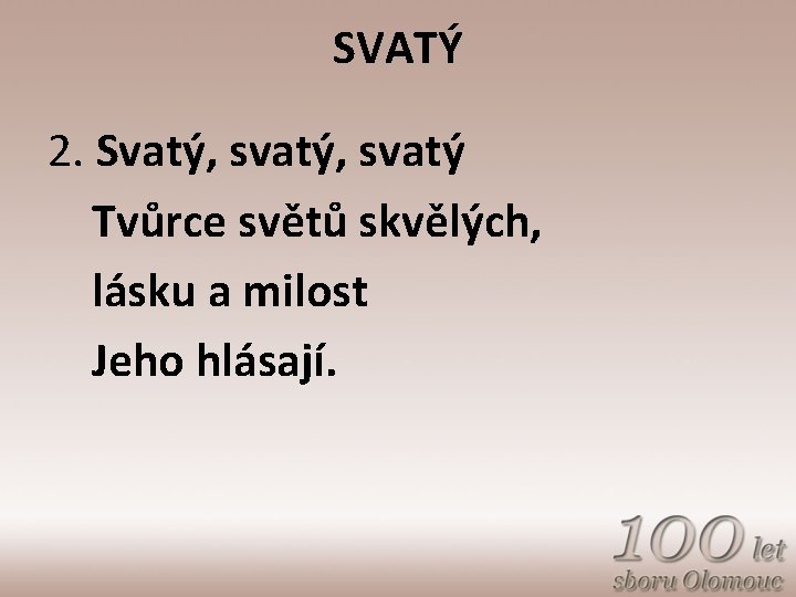 SVATÝ 2. Svatý, svatý Tvůrce světů skvělých, lásku a milost Jeho hlásají. 