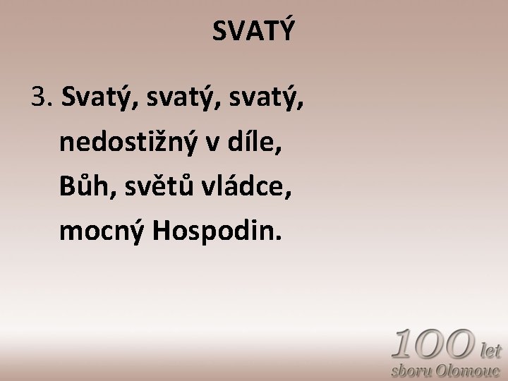 SVATÝ 3. Svatý, svatý, nedostižný v díle, Bůh, světů vládce, mocný Hospodin. 