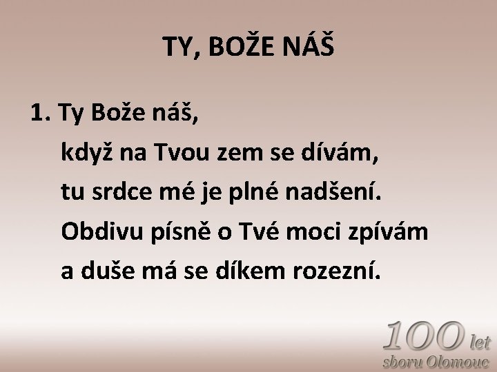 TY, BOŽE NÁŠ 1. Ty Bože náš, když na Tvou zem se dívám, tu