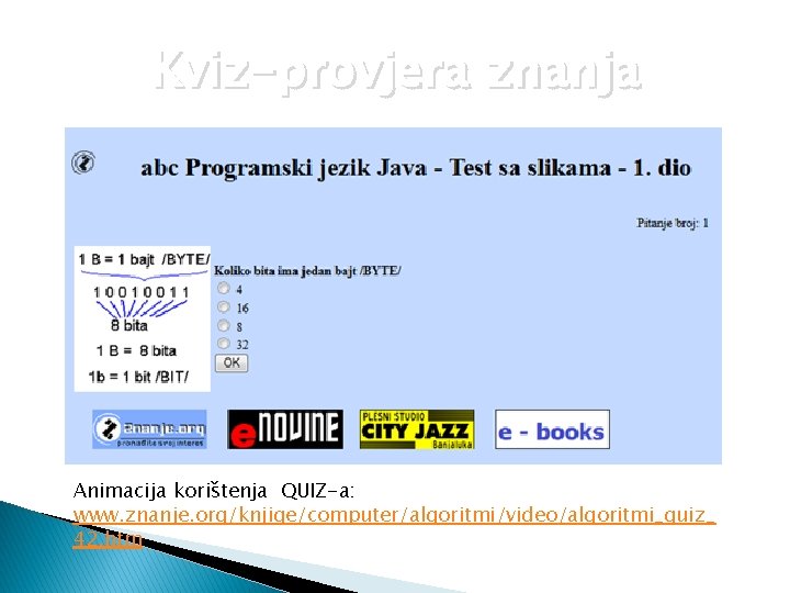 Kviz-provjera znanja Animacija korištenja QUIZ-a: www. znanje. org/knjige/computer/algoritmi/video/algoritmi_quiz_ 42. htm 