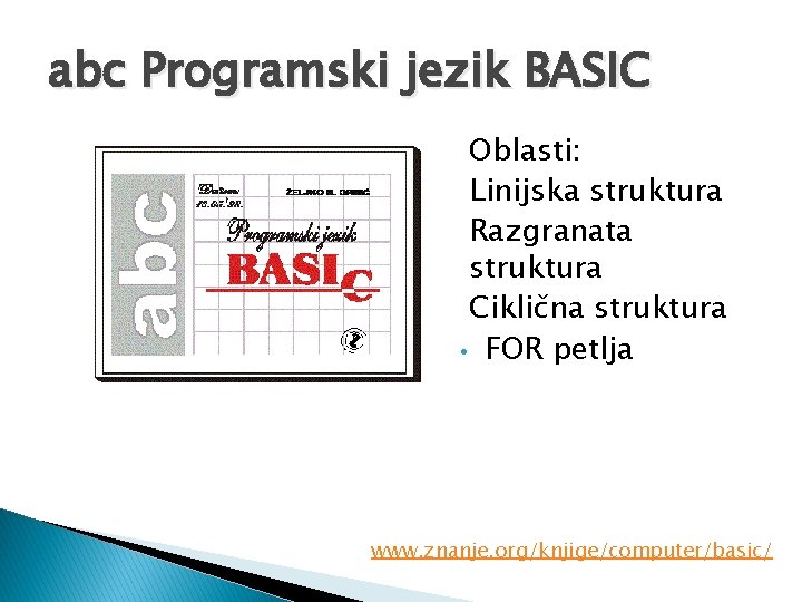 abc Programski jezik BASIC Oblasti: Linijska struktura Razgranata struktura Ciklična struktura • FOR petlja