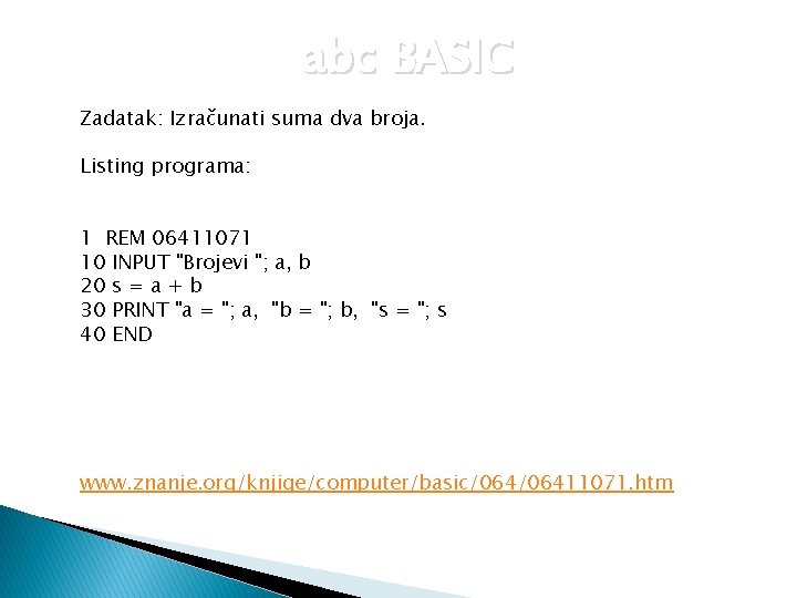 abc BASIC Zadatak: Izračunati suma dva broja. Listing programa: 1 REM 06411071 10 INPUT