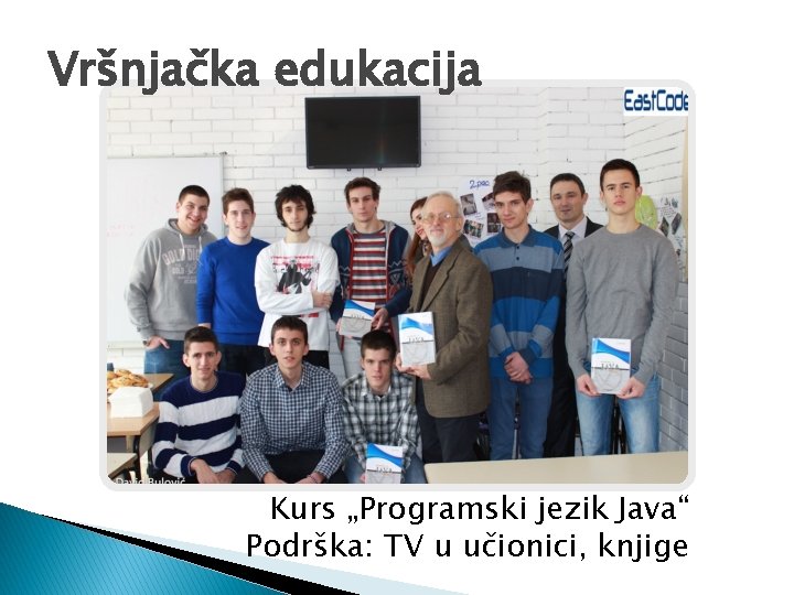 Vršnjačka edukacija Kurs „Programski jezik Java“ Podrška: TV u učionici, knjige 