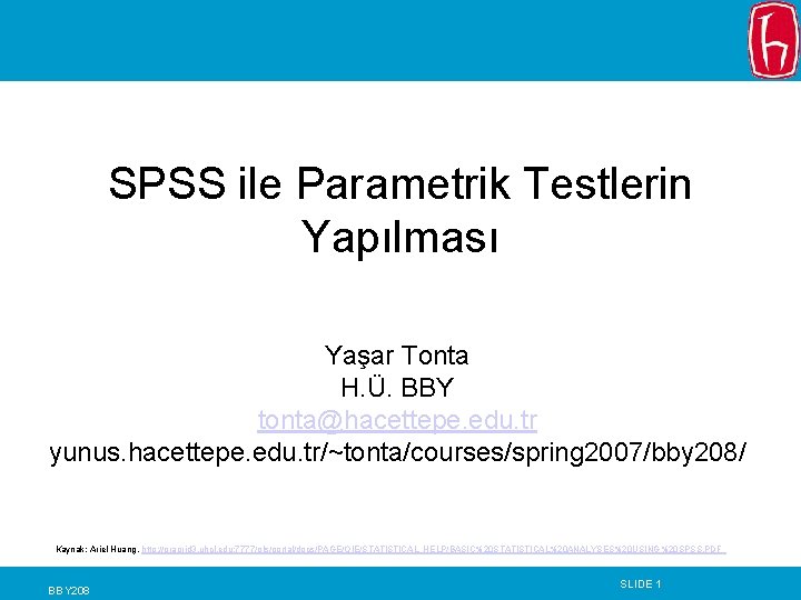 SPSS ile Parametrik Testlerin Yapılması Yaşar Tonta H. Ü. BBY tonta@hacettepe. edu. tr yunus.