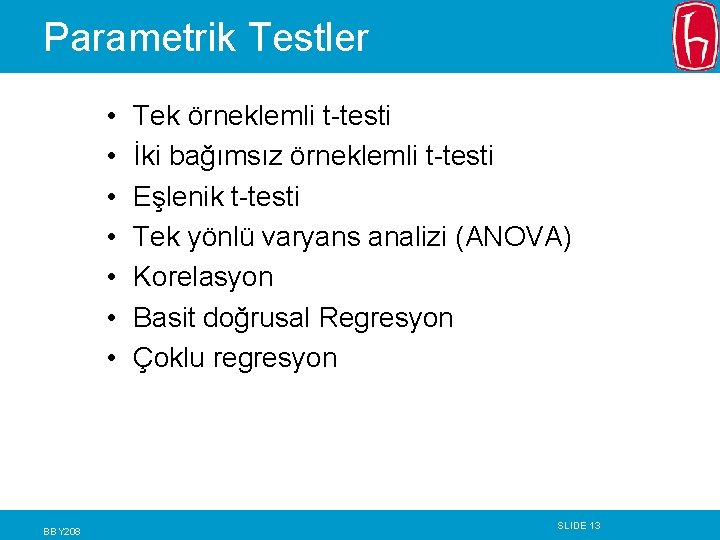 Parametrik Testler • • BBY 208 Tek örneklemli t-testi İki bağımsız örneklemli t-testi Eşlenik