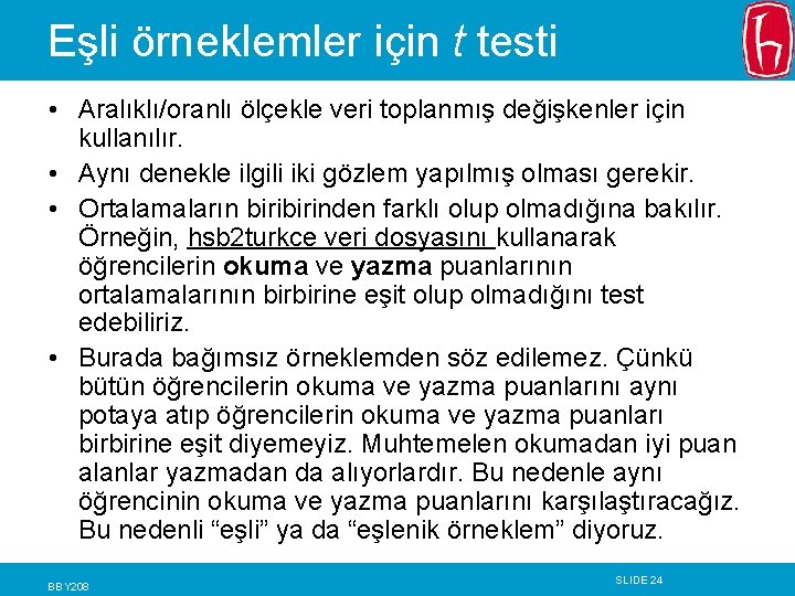 Eşli örneklemler için t testi • Aralıklı/oranlı ölçekle veri toplanmış değişkenler için kullanılır. •