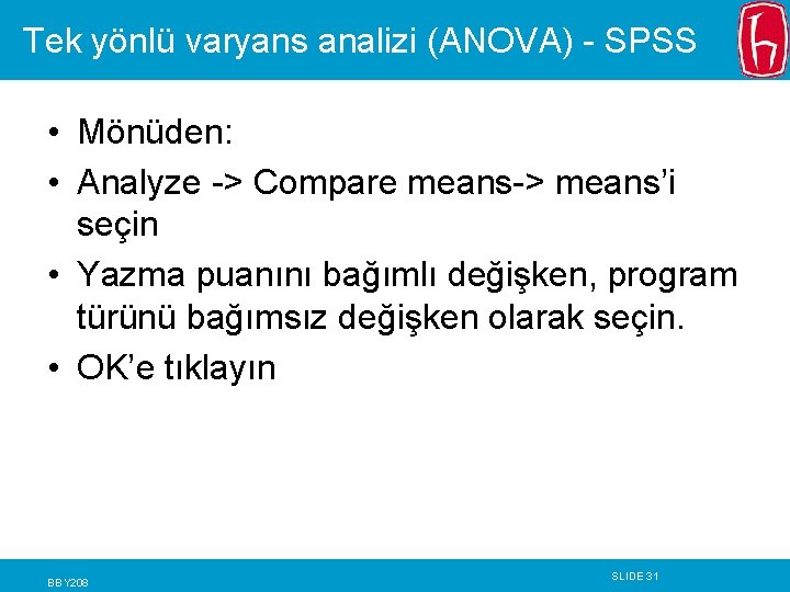 Tek yönlü varyans analizi (ANOVA) - SPSS • Mönüden: • Analyze -> Compare means->