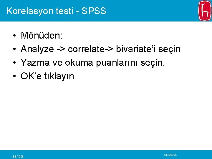 Korelasyon testi - SPSS • • Mönüden: Analyze -> correlate-> bivariate’i seçin Yazma ve