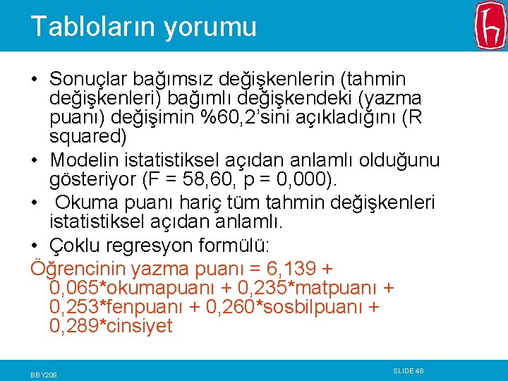 Tabloların yorumu • Sonuçlar bağımsız değişkenlerin (tahmin değişkenleri) bağımlı değişkendeki (yazma puanı) değişimin %60,