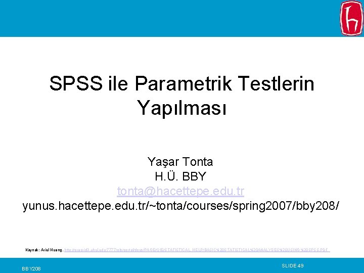 SPSS ile Parametrik Testlerin Yapılması Yaşar Tonta H. Ü. BBY tonta@hacettepe. edu. tr yunus.