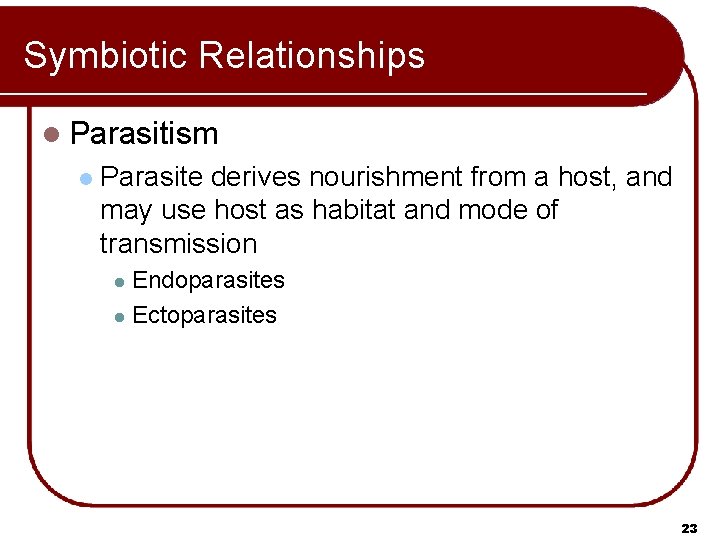 Symbiotic Relationships l Parasitism l Parasite derives nourishment from a host, and may use