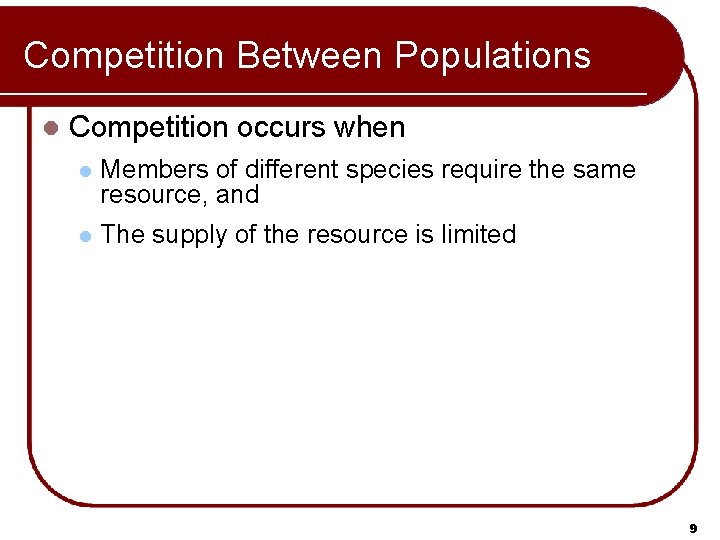 Competition Between Populations l Competition occurs when l Members of different species require the