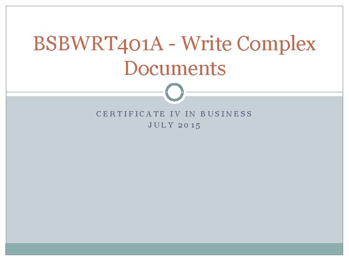 BSBWRT 401 A - Write Complex Documents CERTIFICATE IV IN BUSINESS JULY 2015 
